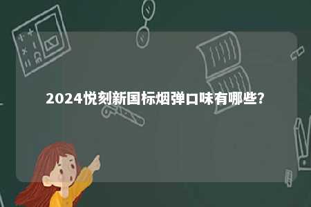 2024悦刻新国标烟弹口味有哪些？ 